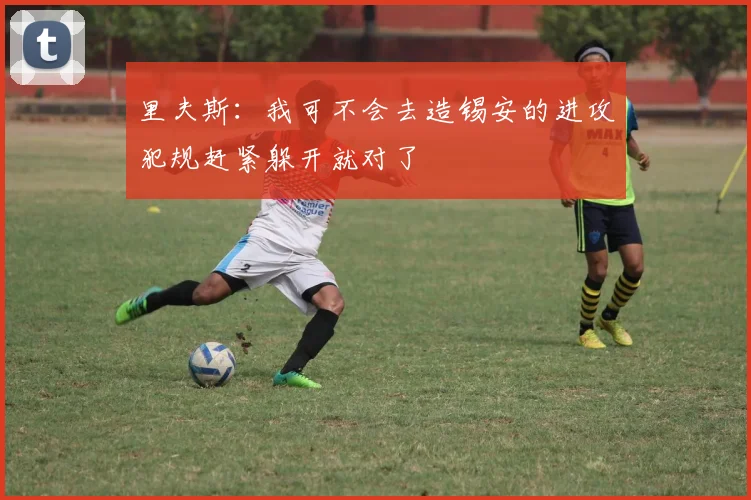里夫斯：我可不会去造锡安的进攻犯规赶紧躲开就对了